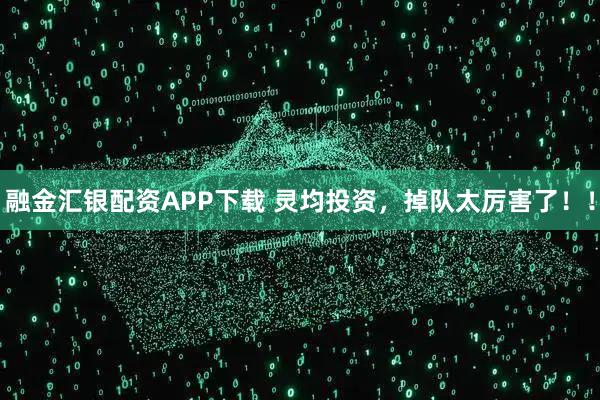 融金汇银配资APP下载 灵均投资，掉队太厉害了！！